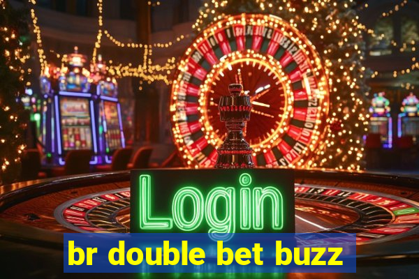 br double bet buzz